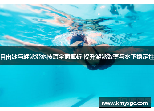 自由泳与蛙泳潜水技巧全面解析 提升游泳效率与水下稳定性