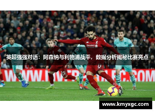 英超强强对话：阿森纳与利物浦战平，数据分析揭秘比赛亮点